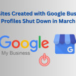 Websites Created with Google Business Profiles Shut Down in March
