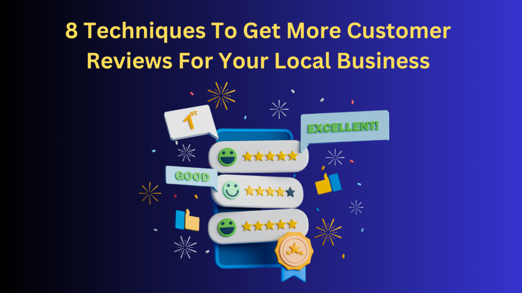 8 Techniques To Get More Customer Reviews For Your Local Business